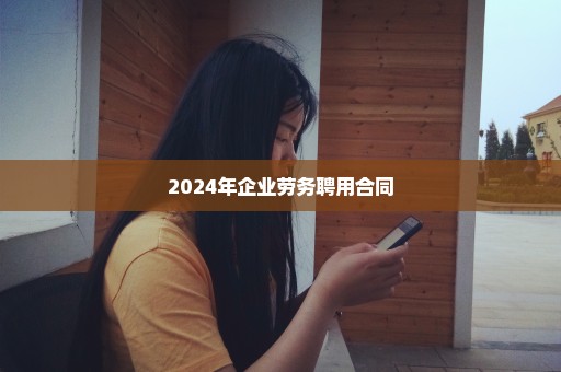 2024年企业劳务聘用合同