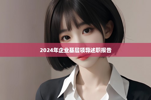 2024年企业基层领导述职报告