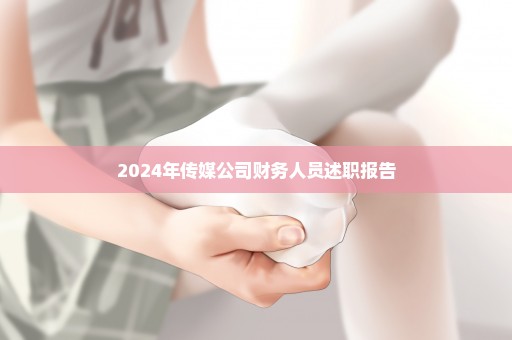 2024年传媒公司财务人员述职报告