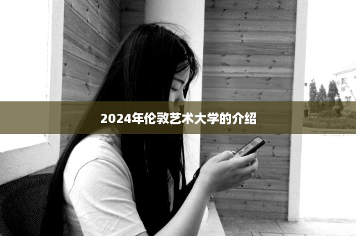 2024年伦敦艺术大学的介绍