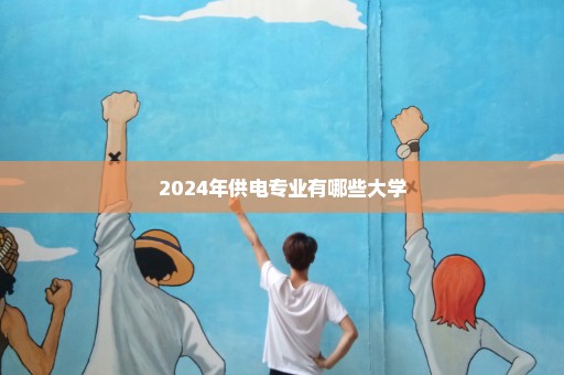 2024年供电专业有哪些大学