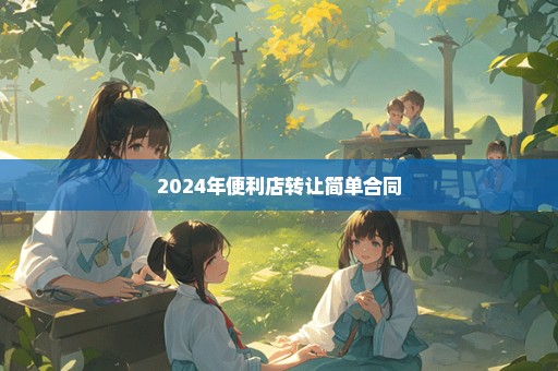 2024年便利店转让简单合同