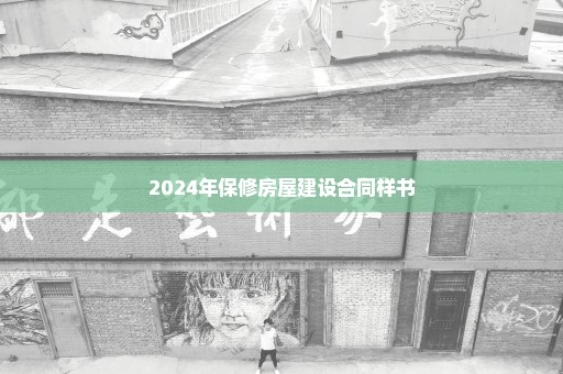 2024年保修房屋建设合同样书