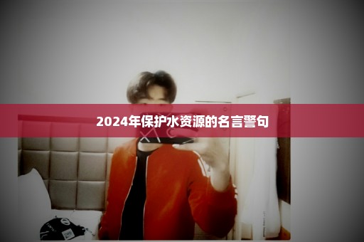 2024年保护水资源的名言警句