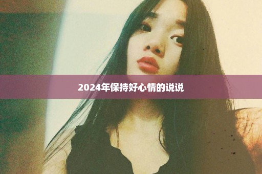 2024年保持好心情的说说