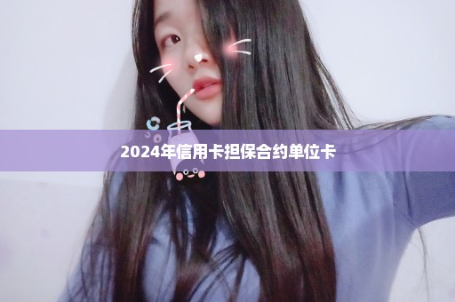 2024年信用卡担保合约单位卡