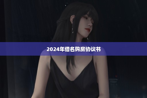 2024年借名购房协议书