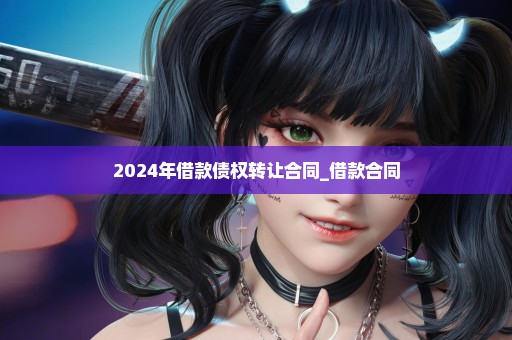 2024年借款债权转让合同_借款合同