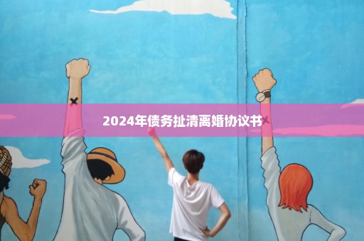 2024年债务扯清离婚协议书