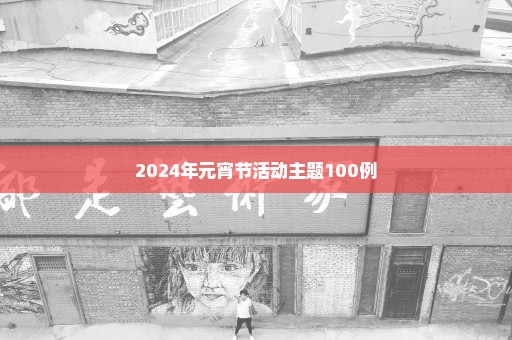 2024年元宵节活动主题100例