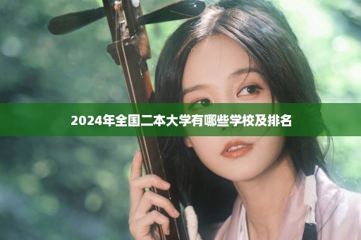 2024年全国二本大学有哪些学校及排名