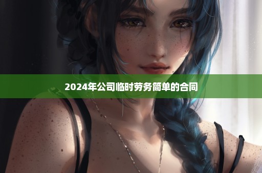 2024年公司临时劳务简单的合同