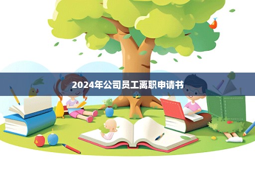 2024年公司员工离职申请书