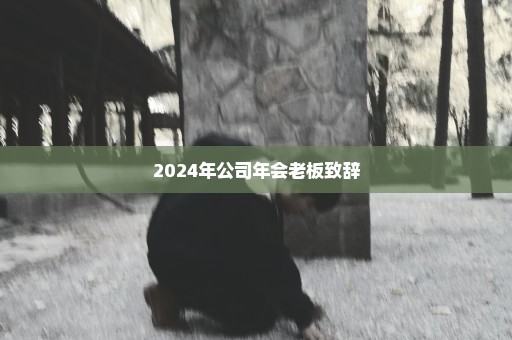 2024年公司年会老板致辞