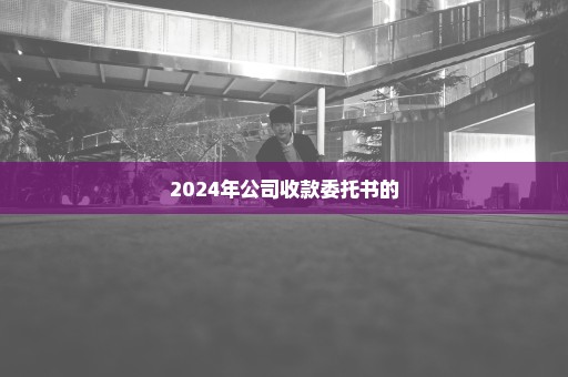 2024年公司收款委托书的