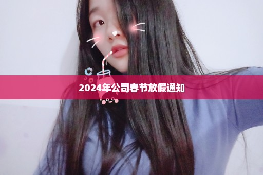 2024年公司春节放假通知