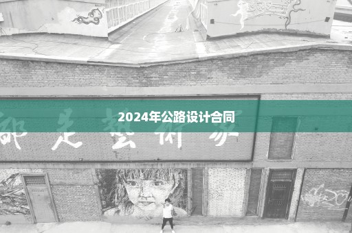 2024年公路设计合同