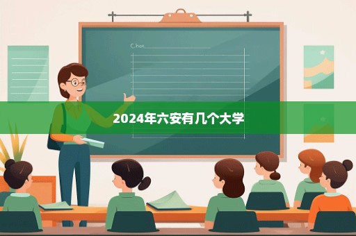 2024年六安有几个大学