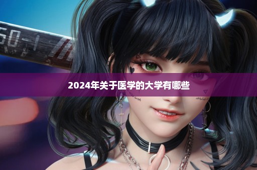 2024年关于医学的大学有哪些