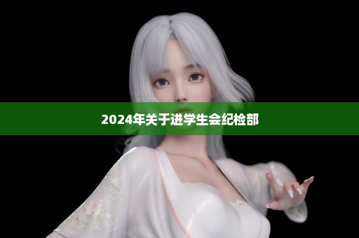 2024年关于进学生会纪检部