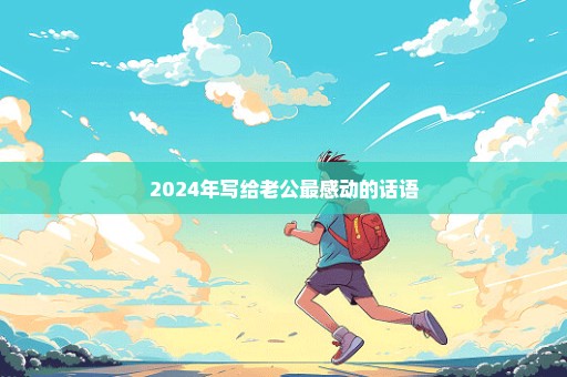 2024年写给老公最感动的话语