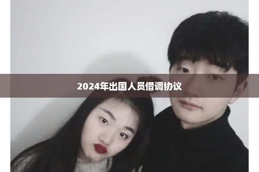 2024年出国人员借调协议