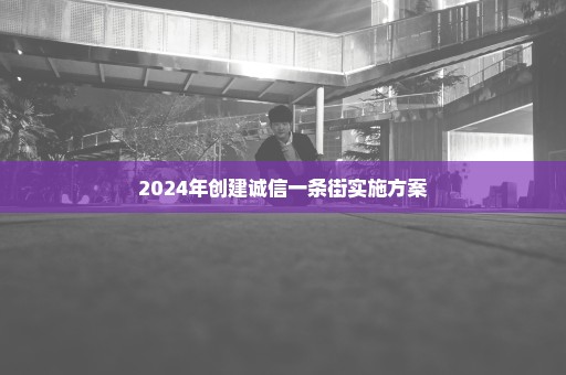 2024年创建诚信一条街实施方案