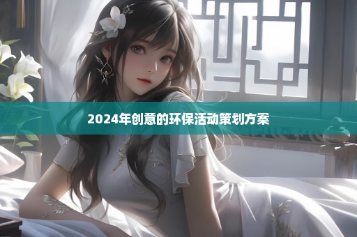 2024年创意的环保活动策划方案