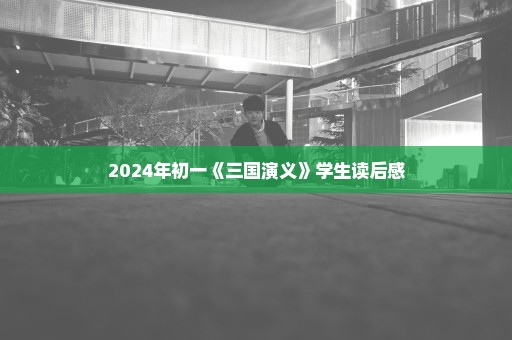 2024年初一《三国演义》学生读后感