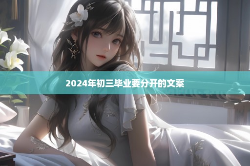 2024年初三毕业要分开的文案