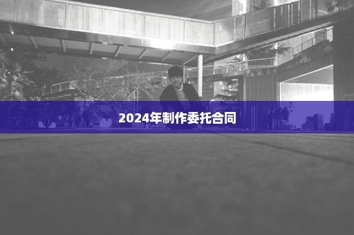 2024年制作委托合同