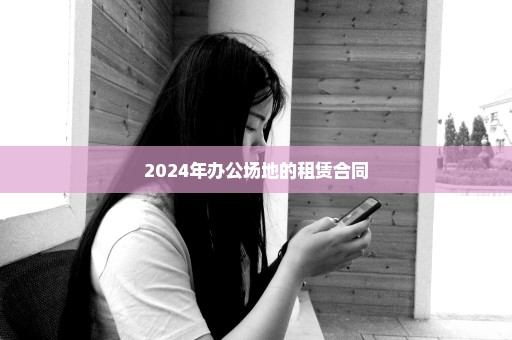 2024年办公场地的租赁合同