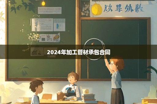 2024年加工管材承包合同