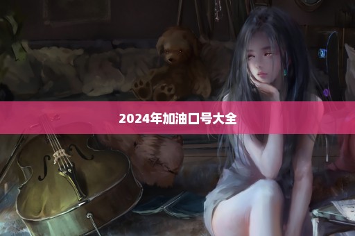 2024年加油口号大全