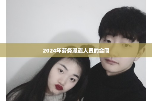 2024年劳务派遣人员的合同