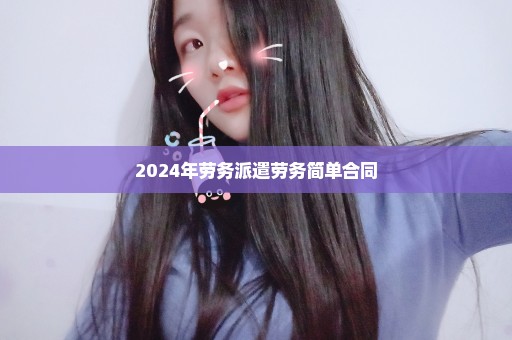 2024年劳务派遣劳务简单合同