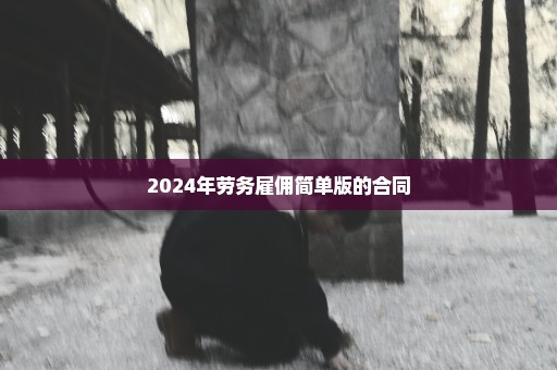 2024年劳务雇佣简单版的合同