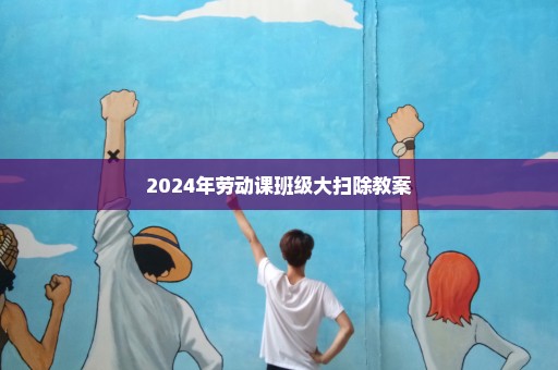 2024年劳动课班级大扫除教案