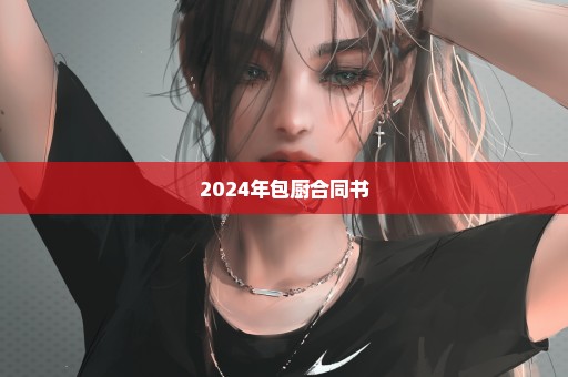 2024年包厨合同书