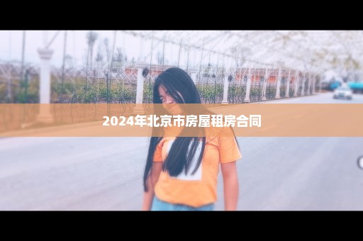 2024年北京市房屋租房合同