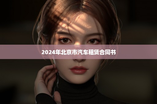 2024年北京市汽车租赁合同书