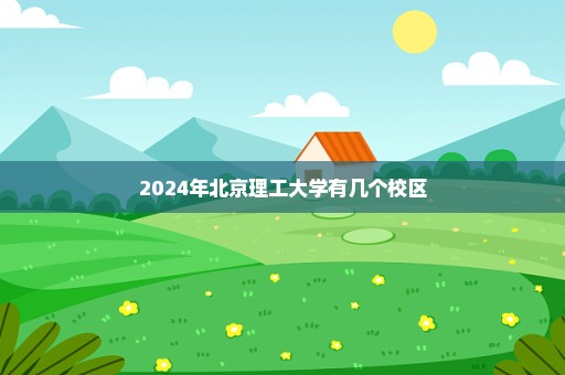 2024年北京理工大学有几个校区