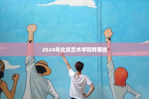 2024年北京艺术学院有哪些