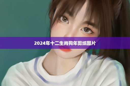 2024年十二生肖狗年剪纸图片