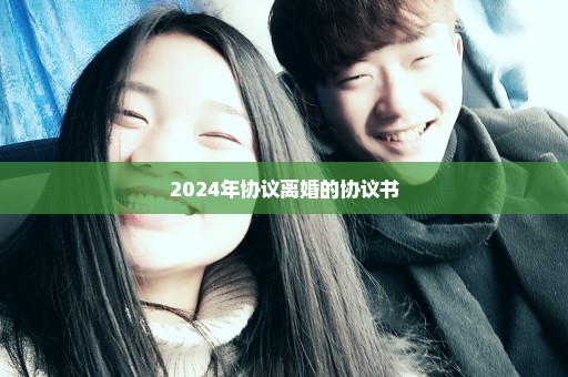 2024年协议离婚的协议书