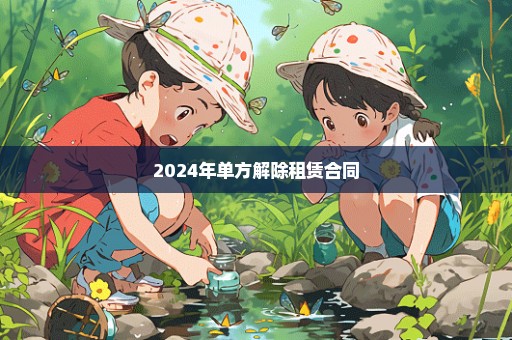 2024年单方解除租赁合同