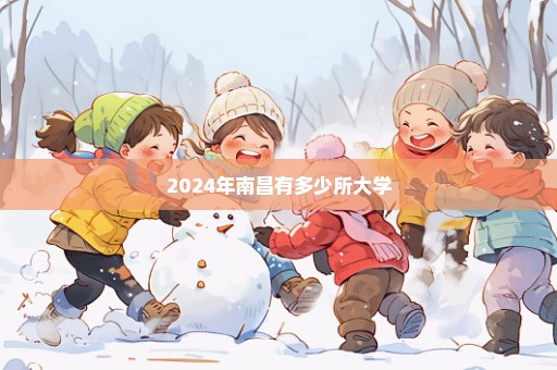 2024年南昌有多少所大学