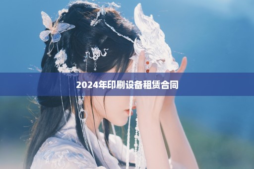 2024年印刷设备租赁合同