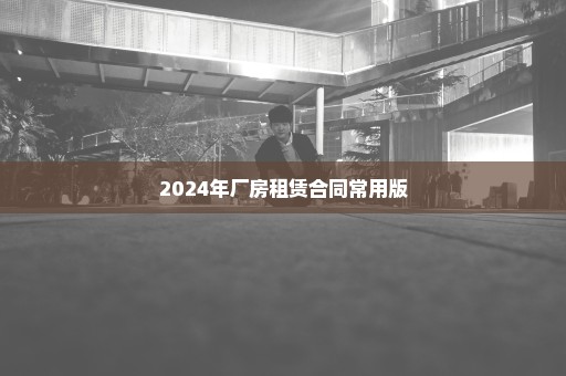 2024年厂房租赁合同常用版