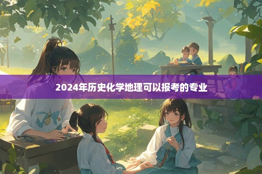 2024年历史化学地理可以报考的专业